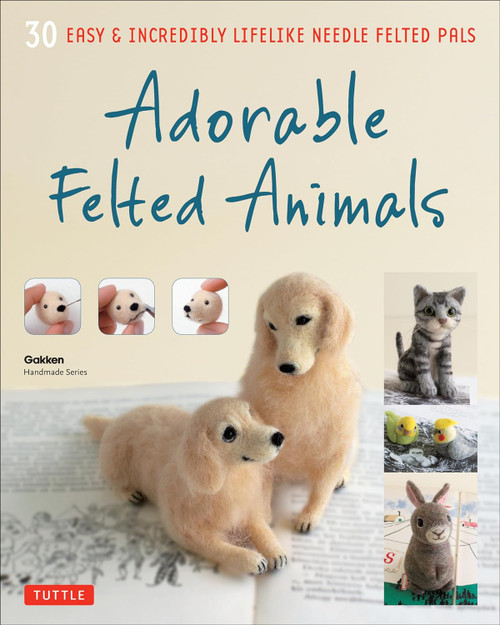 Adorable Felted Animals: 30 Easy & Incredibly Lifelike Needle Felted