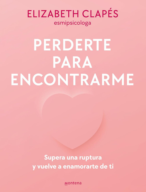 Perderte para encontrarme: Supera una ruptura y vuelve a enamorarte