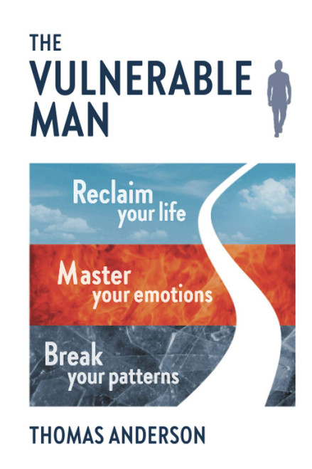 The Vulnerable Man: Break your patterns. Master your emotions.