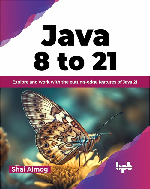 Java 8 to 21: Explore and work with the cutting-edge features of Java