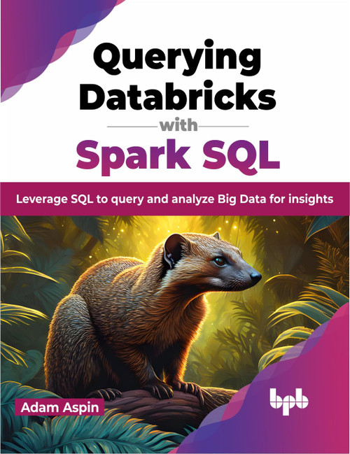 Querying Databricks with Spark SQL: Leverage SQL to query and analyze