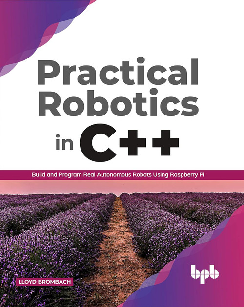 Practical Robotics in C++: Build and Program Real Autonomous Robots