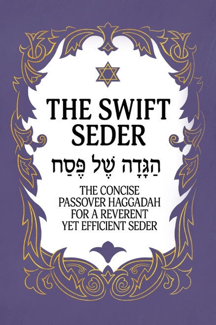 The Swift Seder: The Concise Passover Haggadah for a Reverent Yet