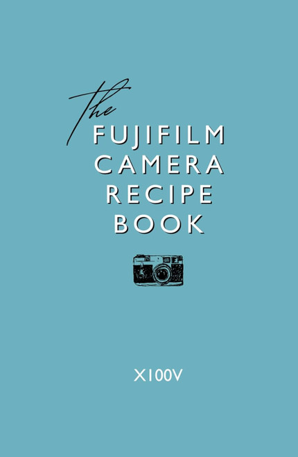 Fujifilm Camera Recipe Book - X100V