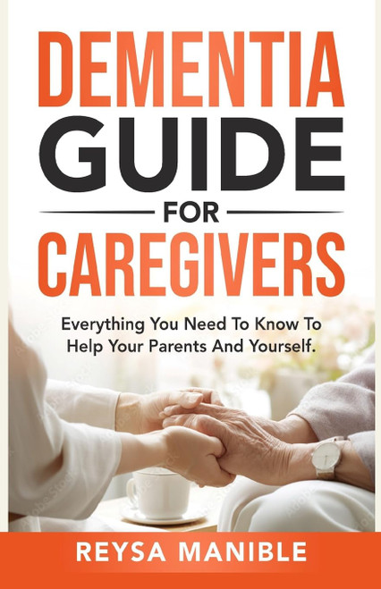 Dementia Guide for Caregivers: Everything You Need to Know to Help