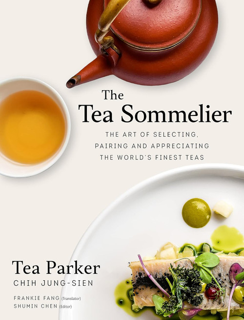 The Tea Sommelier: The Art of Selecting Pairing and Appreciating the