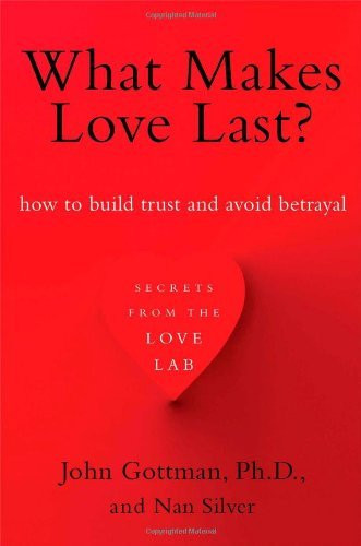 What Makes Love Last?: How to Build Trust and Avoid Betrayal by John