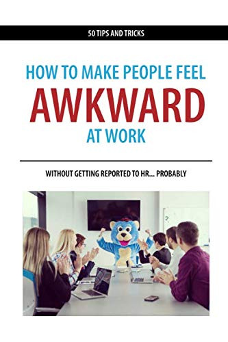 How to Make People Feel Awkward at Work: Without Getting Reported to