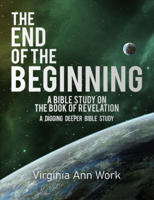 The End of the Beginning A Bible Study on the Book of Revelation: A