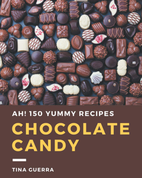 Ah! 150 Yummy Chocolate Candy Recipes: A Yummy Chocolate Candy