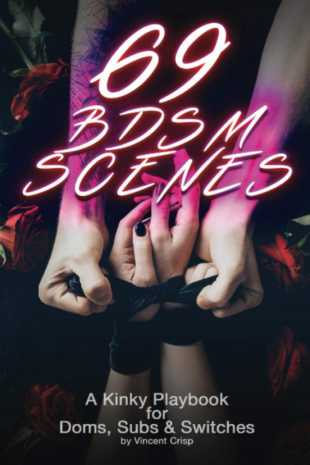 69 BDSM Scenes: A Kinky Playbook for Doms Subs & Switches