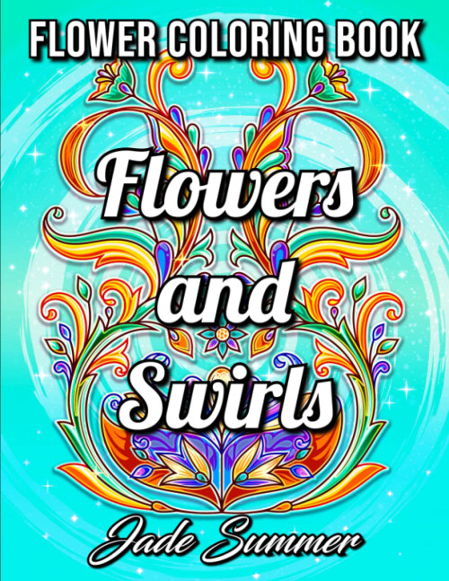 Flowers and Swirls: An Adult Coloring Book with Flowers Swirls