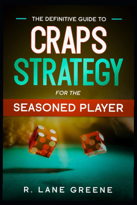 The Definitive Guide To Craps Strategy For The Seasoned Player