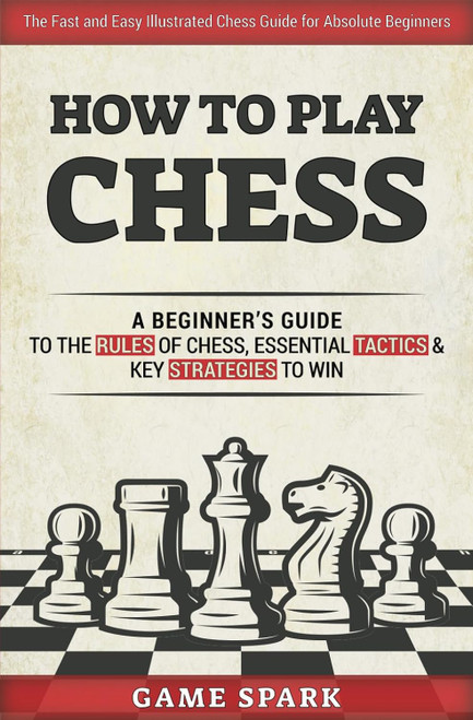 How to Play Chess: A Beginner's Guide to the Rules of Chess Essential