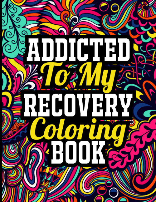 Addicted to My Recovery Coloring Book