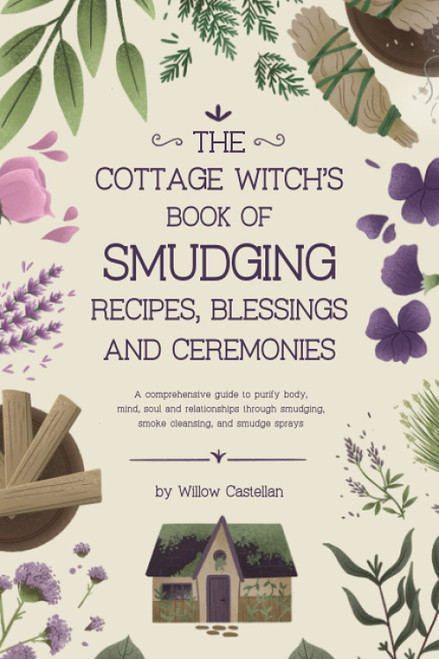 The Cottage Witch's Book of Smudging Recipes Blessings and Ceremonies