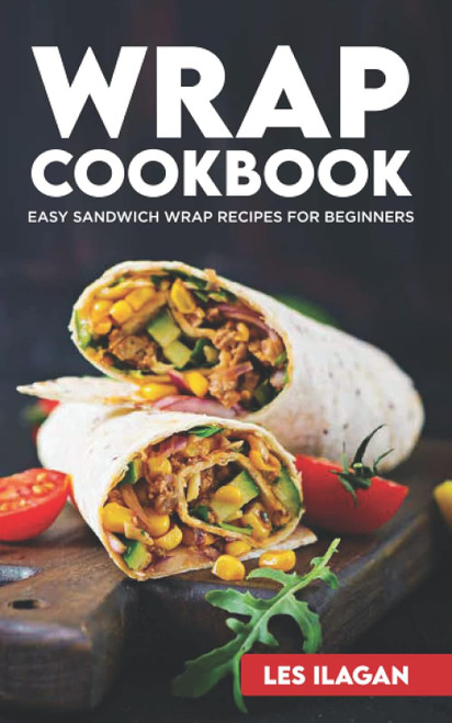 Wrap Cookbook: Easy Sandwich Wrap Recipes for Beginners Delicious