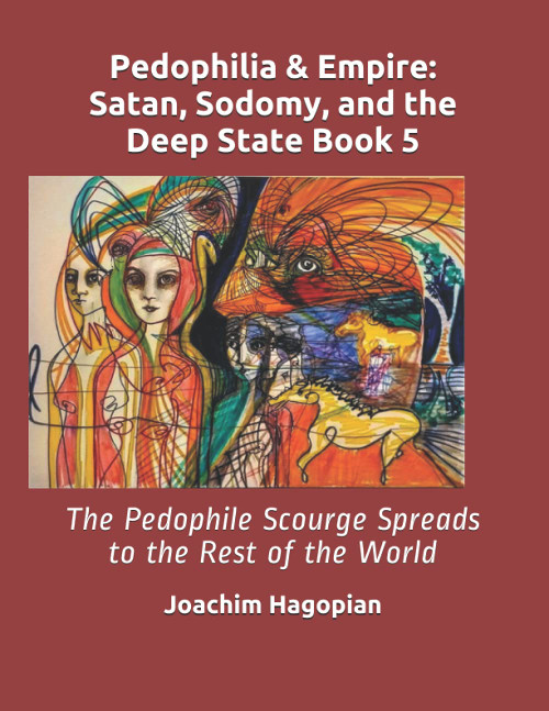 Pedophilia & Empire: Satan Sodomy and the Deep State Book 5: The