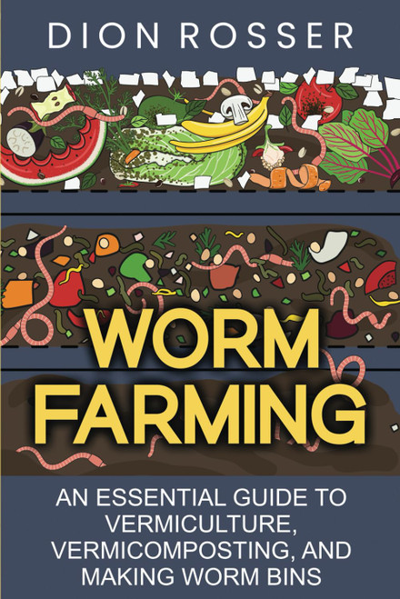 Worm Farming: An Essential Guide to Vermiculture Vermicomposting and