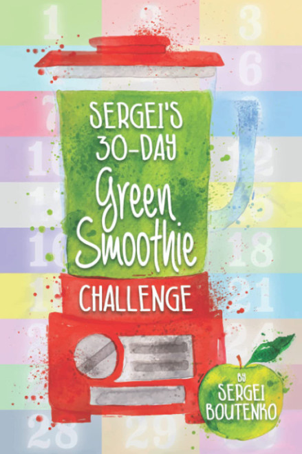 Sergei's 30-Day Green Smoothie Challenge: Improve Your Health One