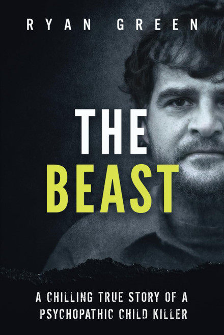 The Beast: A Chilling True Story of a Psychopathic Child Killer