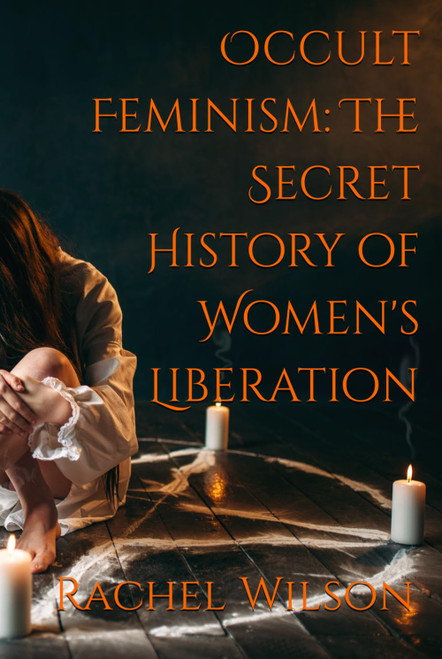 Occult Feminism: The Secret History of Women's Liberation
