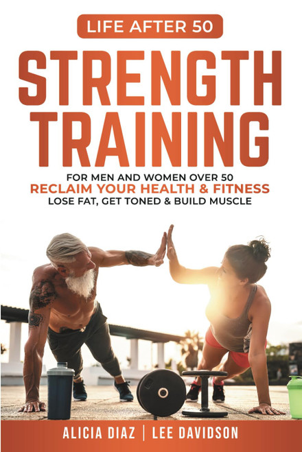 Strength Training: For Men and Women Over 50 Reclaim Your Health &