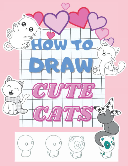 How to Draw Cute Cats Learn to Draw Kawaii Kitties. 30 Designs Step