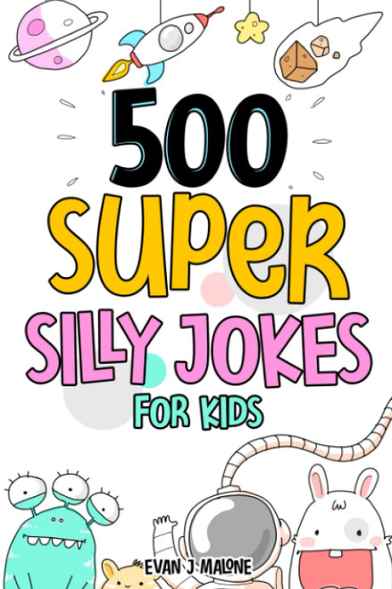500 Super Silly Jokes For Kids: Good Clean & Fun Jokes That Will
