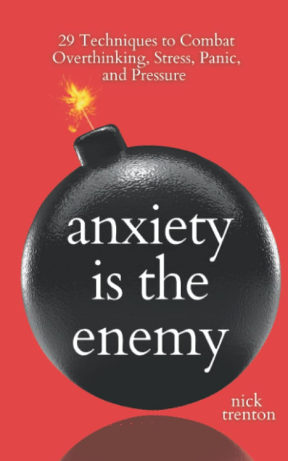 Anxiety is the Enemy: 29 Techniques to Combat Overthinking Stress