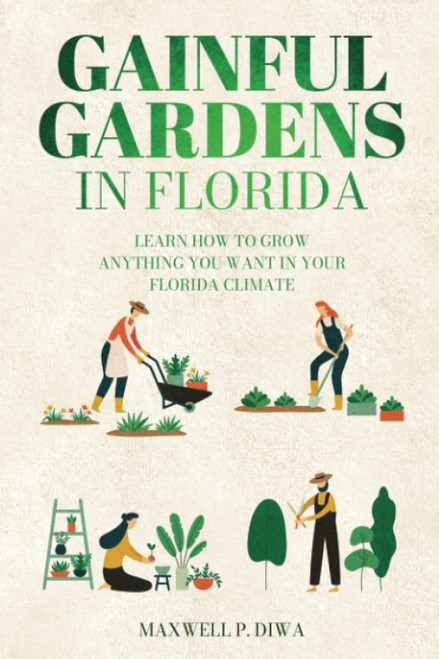 Gainful Gardens in Florida: Learn How To Grow Anything You Want In