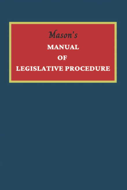 Mason's Manual of Legislative Procedure for Legislative and Other