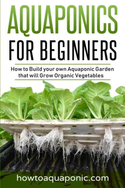 Aquaponics for Beginners: How to Build your own Aquaponic Garden that