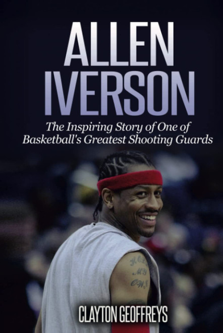 Allen Iverson: The Inspiring Story of One of Basketball's Greatest