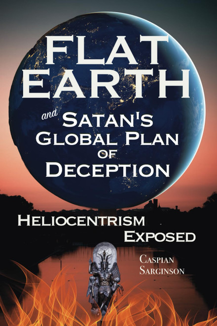 Flat Earth Satan's Global Plan of Deception: Heliocentrism Exposed