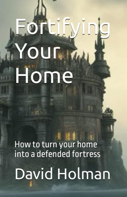 Fortifying Your Home: How to Turn Your Home Into a Defended Fortress