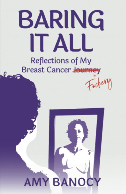 Baring It All: Reflections of My Breast Cancer F*ckery