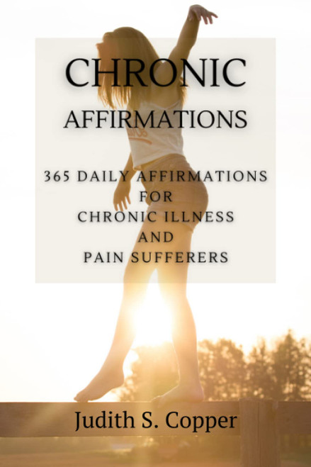 Chronic Affirmations: 365 Daily Affirmations for Chronic Illness and