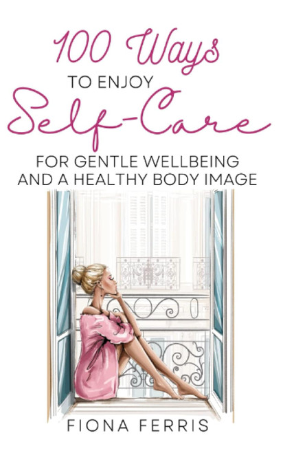 100 Ways to Enjoy Self-Care for Gentle Wellbeing and a Healthy Body