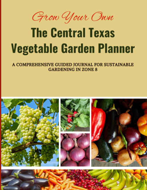 Grow Your Own: The Central Texas Vegetable Garden Planner.: A