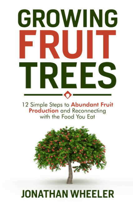 Growing Fruit Trees: 12 Simple Steps to Abundant Fruit Production and