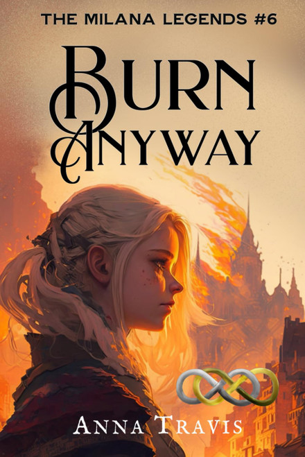 Burn Anyway: A Christian Fantasy Adventure (The Milana Legends)