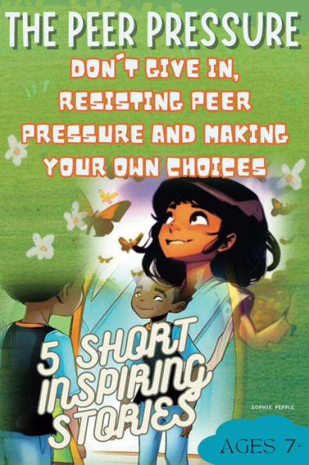 The Peer Pressure: Don't Give In Resisting Peer Pressure and Making