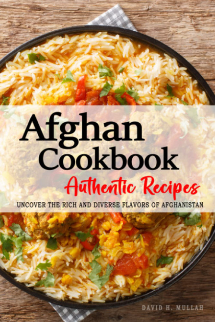 Authentic Afghan Cookbook Recipes - Uncover the Rich and Diverse