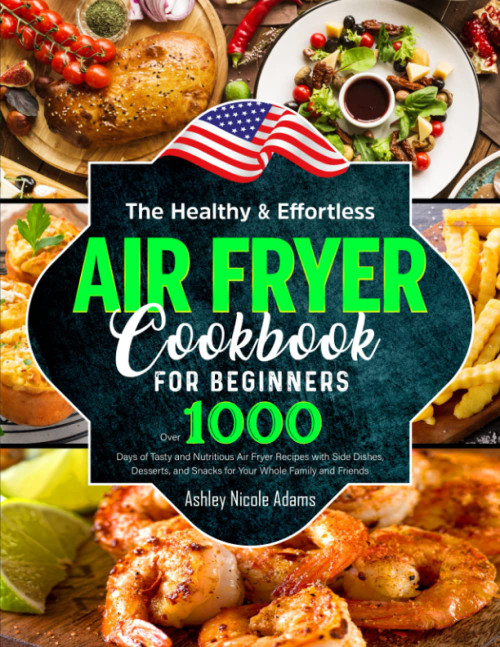 The Healthy and Effortless Air Fryer Cookbook for Beginners