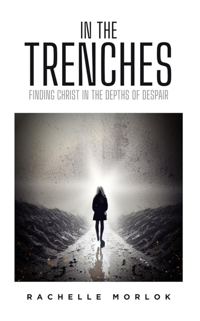 In The Trenches: Finding Christ in the Depths of Despair