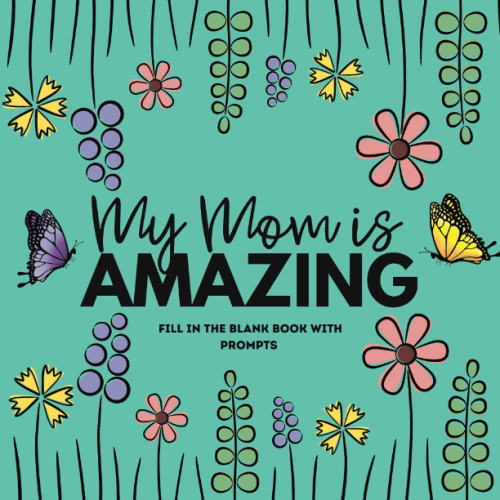 My Mom is Amazing: Fun and Easy Fill in the Blank Book with Prompts
