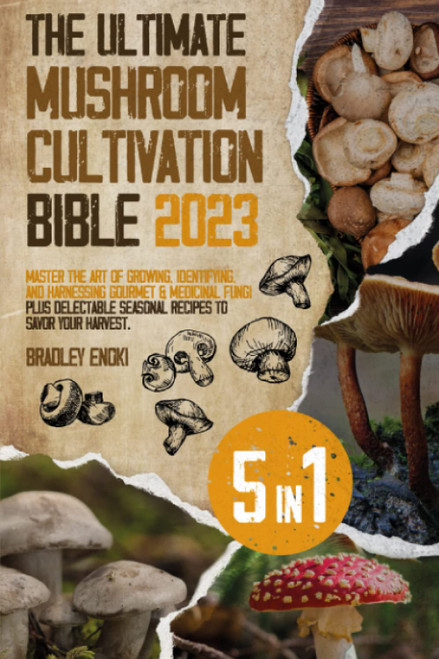 The Ultimate Mushroom Cultivation Bible 2023