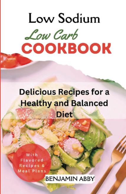 Low Sodium Low Carb Cookbook: Delicious Recipes for a Healthy and