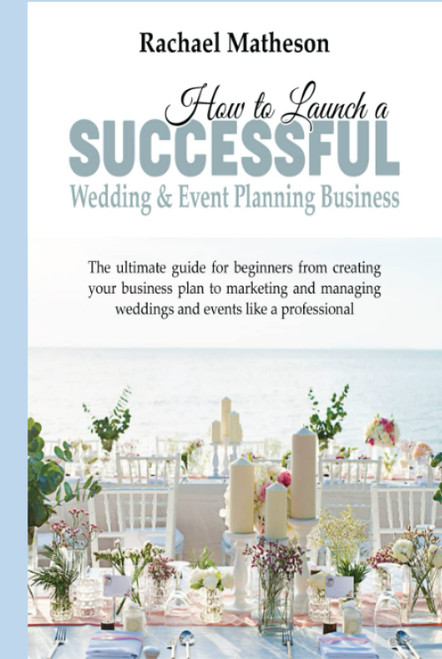 How to Launch a Successful Wedding & Event Planning Business: The